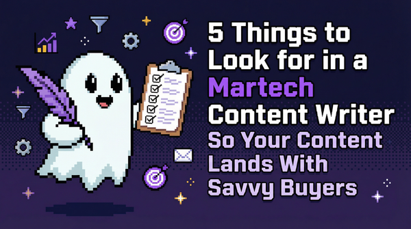 5 Things to Look for in a Martech Content Writer (So Your Content Lands With Savvy Buyers)